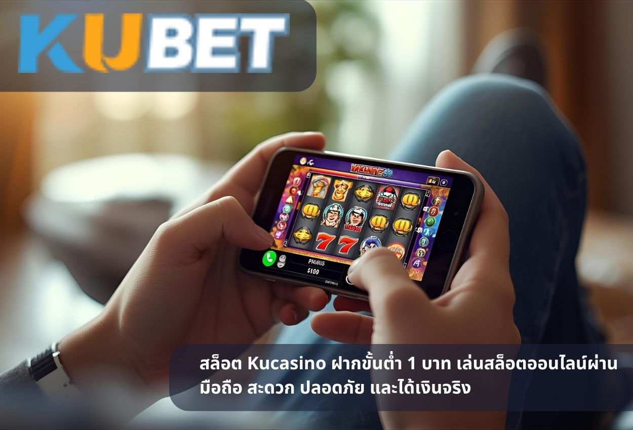 สล็อต Kucasino ฝากขั้นต่ำ 1 บาท เล่นสล็อตออนไลน์ผ่านมือถือ สะดวก ปลอดภัย และได้เงินจริง
