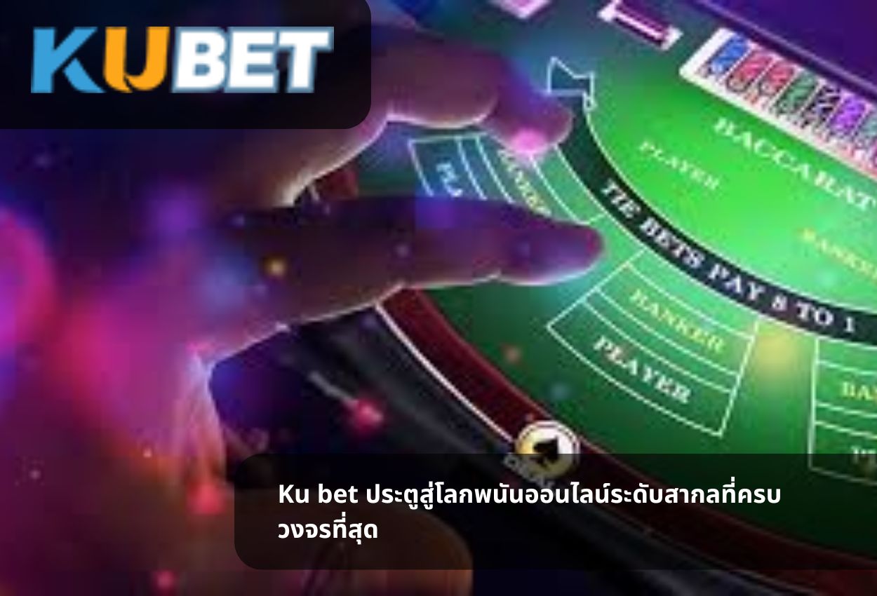 Ku bet ประตูสู่โลกพนันออนไลน์ระดับสากลที่ครบวงจรที่สุด